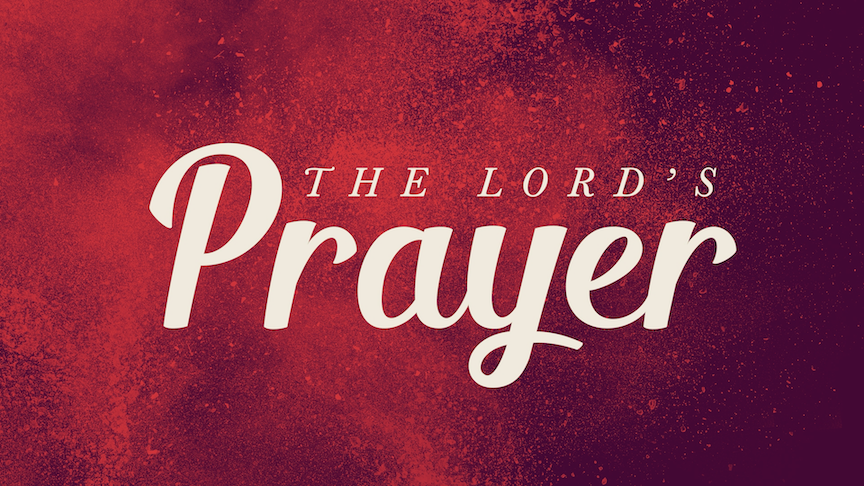 Loving God and People Thru the Lord’s Prayer